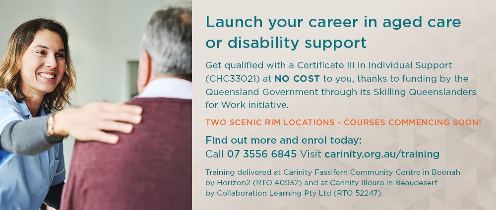 Certificate III in Individual Support courses commencing in late-April/early-May at Carinity Fassifern Community Centre in Boonah and Carinity Illoura in Beaudesert